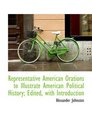 Representative American Orations to Illustrate American Political History Edited with Introduction