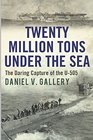 Twenty Million Tons Under the Sea The Daring Capture of the U505