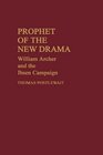 Prophet of the New Drama  William Archer and the Ibsen Campaign