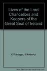 The lives of the lord chancellors and keepers of the great seal of Ireland From the earliest times to the reign of Queen Victoria