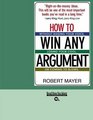 HOW TO WIN ANY ARGUMENT