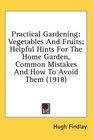 Practical Gardening Vegetables And Fruits Helpful Hints For The Home Garden Common Mistakes And How To Avoid Them