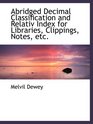 Abridged Decimal Classification and Relativ Index for Libraries Clippings Notes etc