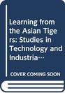 Learning from the Asian Tigers Studies in Technology and Industrial Policy