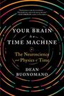 Your Brain Is a Time Machine The Neuroscience and Physics of Time
