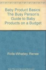 Baby Product Basics The Busy Person's Guide to Baby Products on a Budget