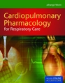 Cardiopulmonary Pharmacology for Respiratory Care with Companion Web Site