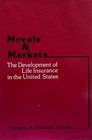 Morals and Markets The Development of Life Insurance in the United States