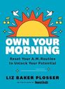 Own Your Morning: Reset Your A. M. Routine to Unlock Your Potential