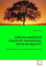 AFRICANAMERICAN LONGEVITY ADVANTAGE MYTH OR  REALITY A Racial Comparison of Supercentenarian Data