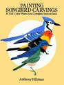 Painting Songbird Carvings  16 FullColor Plates and Complete Instructions