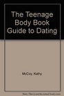 The Teenage Body Book Guide to Dating