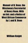 Memoir of H Venn the Missionary Secretariat of Henry Venn With an Intr and a Notice of West African Commerce by J and H Venn