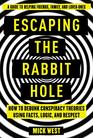 Escaping the Rabbit Hole How to Debunk Conspiracy Theories Using Facts Logic and Respect