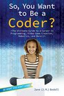 So You Want to Be a Coder The Ultimate Guide to a Career in Programming Video Game Creation Robotics and More