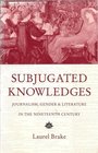 Subjugated Knowledges Journalism Gender and Literature 18371907