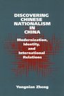Discovering Chinese Nationalism in China Modernization Identity and International Relations
