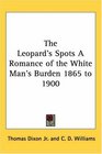 The Leopard's Spots a Romance of the White Man's Burden 1865 to 1900