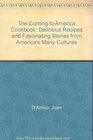 The Coming to America Cookbook Delicious Recipes and Fascinating Stories from America's Many Cultures