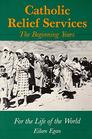 Catholic Relief Services  The Beginning Years  For the Life of the World