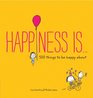 Happiness Is    500 Things to be Happy About