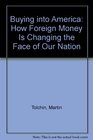 Buying into America How Foreign Money Is Changing the Face of Our Nation