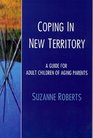 Coping in New Territory A Guide for Adult Children of Aging Parents First Edition