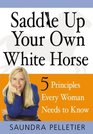 Saddle Up Your Own White Horse 5 Principles Every Woman Needs to Know