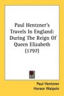 Paul Hentzner's Travels In England During The Reign Of Queen Elizabeth