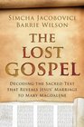 The Lost Gospel: Decoding the Sacred Text that Reveals Jesus' Marriage to Mary Magdalene