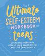 The Ultimate SelfEsteem Workbook for Teens Overcome Insecurity Defeat Your Inner Critic and Live Confidently
