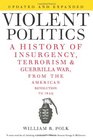 Violent Politics A History of Insurgency Terrorism and Guerilla War from the American Revolution to Iraq