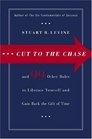 Cut to the Chase: and 99 Other Rules to Liberate Yourself and Gain Back the Gift of Time