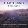 Capturing the Light An Inspirational and Instructional Guide to Landscape Photography