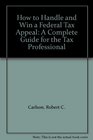 How to Handle and Win a Federal Tax Appeal A Complete Guide for the Tax Professional