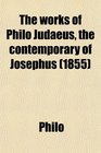The Works of Philo Judaeus the Contemporary of Josephus