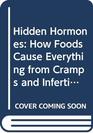 Hidden Hormones How Foods Cause Everything from Cramps and Infertility to Thyroid Problems and CancerAnd How to Get Your Life Back
