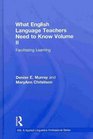 What English Language Teachers Need to Know Volume II Facilitating Learning