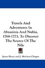 Travels And Adventures In Abyssinia And Nubia 17681773 To Discover The Source Of The Nile