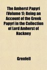 The Amherst Papyri  Being an Account of the Greek Papyri in the Collection of Lord Amherst of Hackney