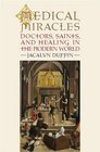 Medical Miracles Doctors Saints and Healing in the Modern World