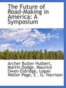 The Future of RoadMaking in America A Symposium