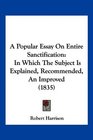 A Popular Essay On Entire Sanctification In Which The Subject Is Explained Recommended An Improved