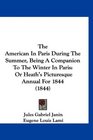 The American In Paris During The Summer Being A Companion To The Winter In Paris Or Heath's Picturesque Annual For 1844