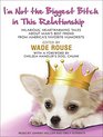 I'm Not the Biggest Bitch in This Relationship Hilarious Heartwarming Tales About Man's Best Friend from America's Favorite Humorists
