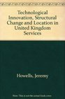 Technological Innovation Structural Change and Location in Uk Services