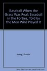 Baseball When the Grass Was Real Baseball in the Forties Told by the Men Who Played It