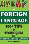 Speak a Foreign Language 100 Tips  Techniques for SecondLanguage Learning