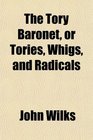 The Tory Baronet or Tories Whigs and Radicals