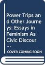 Power Trips and Other Journeys Essays in Feminism As Civic Discourse